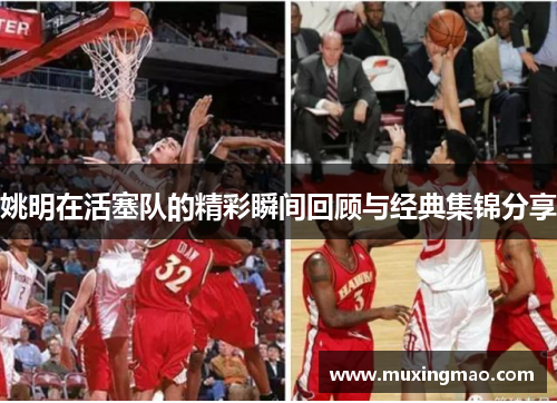 姚明在活塞队的精彩瞬间回顾与经典集锦分享